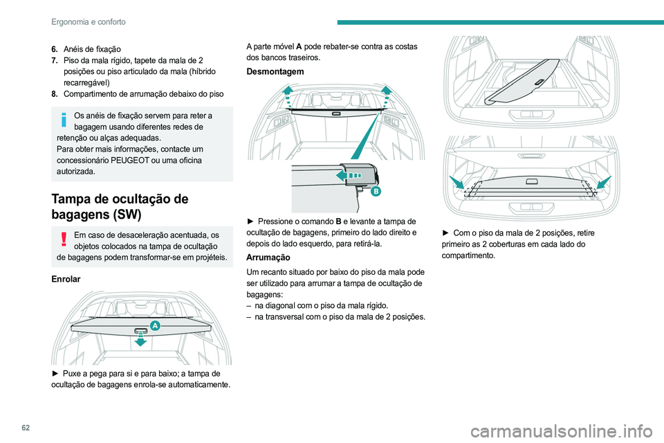 PEUGEOT 308 2023 Manual de utilização (in Portuguese) 62
Ergonomia e conforto
6.Anéis de fixação
7. Piso da mala rígido, tapete da mala de 2
posições ou piso articulado da mala (híbrido
recarregável)
8. Compartimento de arrumação debaixo do p PEUGEOT 308 2023 Manual de utilização (in Portuguese) 62
Ergonomia e conforto
6.Anéis de fixação
7. Piso da mala rígido, tapete da mala de 2
posições ou piso articulado da mala (híbrido
recarregável)
8. Compartimento de arrumação debaixo do p