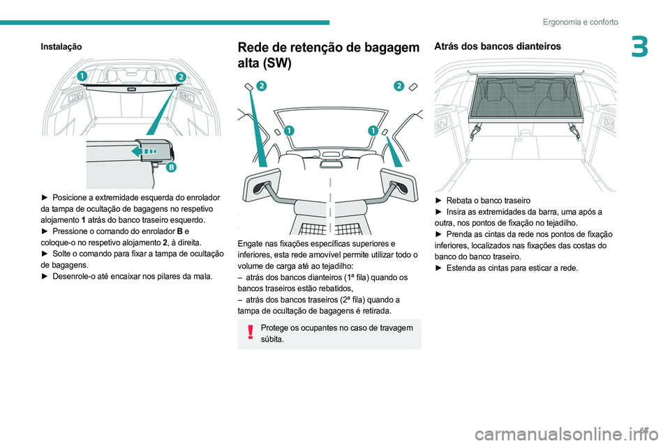 PEUGEOT 308 2023 Manual de utilização (in Portuguese) 63
Ergonomia e conforto
3Instalação
► Posicione a extremidade esquerda do enrolador
da tampa de ocultação de bagagens no respetivo
alojamento 1 atrás do banco traseiro esquerdo.
►
Pre PEUGEOT 308 2023 Manual de utilização (in Portuguese) 63
Ergonomia e conforto
3Instalação
► Posicione a extremidade esquerda do enrolador
da tampa de ocultação de bagagens no respetivo
alojamento 1 atrás do banco traseiro esquerdo.
►
Pre