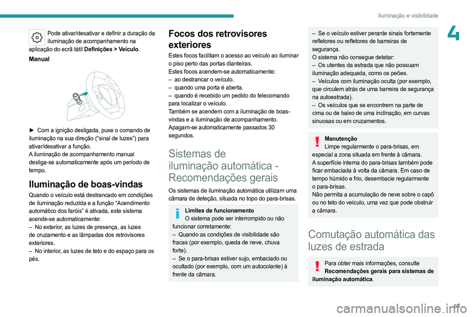 PEUGEOT 308 2023 Manual de utilização (in Portuguese) 69
Iluminação e visibilidade
4Pode ativar/desativar e definir a duração da iluminação de acompanhamento na
aplicação do ecrã tátil Definições
> Veículo.
Manual
► Com a ignição d PEUGEOT 308 2023 Manual de utilização (in Portuguese) 69
Iluminação e visibilidade
4Pode ativar/desativar e definir a duração da iluminação de acompanhamento na
aplicação do ecrã tátil Definições
> Veículo.
Manual
► Com a ignição d