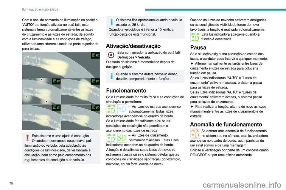 PEUGEOT 308 2023 Manual de utilização (in Portuguese) 70
Iluminação e visibilidade
Com o anel do comando de iluminação na posição
“AUTO” e a função ativada no ecrã tátil, este
sistema alterna automaticamente entre as luzes
de cruzamento PEUGEOT 308 2023 Manual de utilização (in Portuguese) 70
Iluminação e visibilidade
Com o anel do comando de iluminação na posição
“AUTO” e a função ativada no ecrã tátil, este
sistema alterna automaticamente entre as luzes
de cruzamento