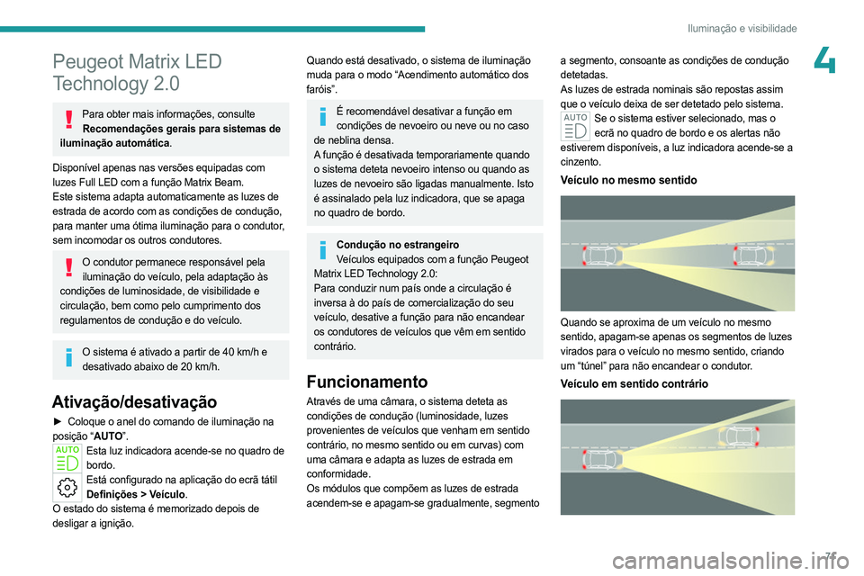 PEUGEOT 308 2023 Manual de utilização (in Portuguese) 71
Iluminação e visibilidade
4Peugeot Matrix LED
Technology 2.0
Para obter mais informações, consulte Recomendações gerais para sistemas de
iluminação automática.
Disponível apenas nas ver PEUGEOT 308 2023 Manual de utilização (in Portuguese) 71
Iluminação e visibilidade
4Peugeot Matrix LED
Technology 2.0
Para obter mais informações, consulte Recomendações gerais para sistemas de
iluminação automática.
Disponível apenas nas ver