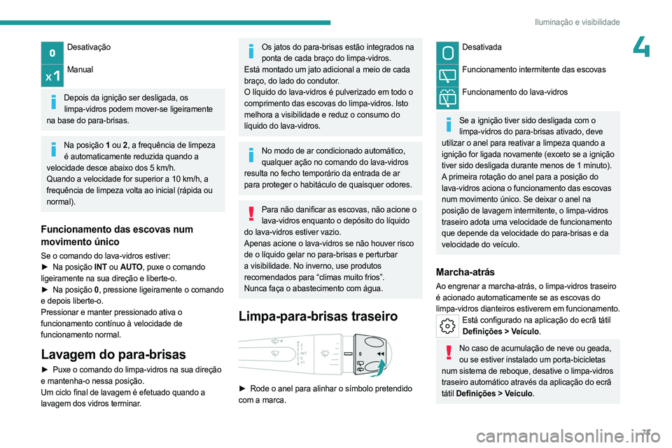 PEUGEOT 308 2023 Manual de utilização (in Portuguese) 73
Iluminação e visibilidade
4Desativação
Manual
Depois da ignição ser desligada, os
limpa-vidros podem mover-se ligeiramente
na base do para-brisas.
Na posição 1 ou 2, a frequência de l PEUGEOT 308 2023 Manual de utilização (in Portuguese) 73
Iluminação e visibilidade
4Desativação
Manual
Depois da ignição ser desligada, os
limpa-vidros podem mover-se ligeiramente
na base do para-brisas.
Na posição 1 ou 2, a frequência de l