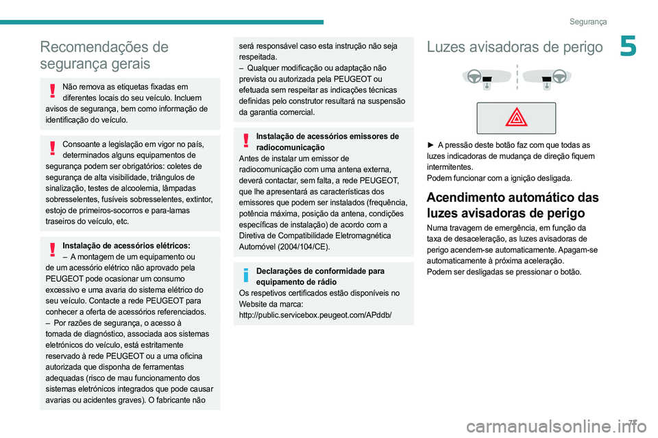 PEUGEOT 308 2023 Manual de utilização (in Portuguese) 77
Segurança
5Recomendações de
segurança gerais
Não remova as etiquetas fixadas em diferentes locais do seu veículo. Incluem
avisos de segurança, bem como informação de
identificação do PEUGEOT 308 2023 Manual de utilização (in Portuguese) 77
Segurança
5Recomendações de
segurança gerais
Não remova as etiquetas fixadas em diferentes locais do seu veículo. Incluem
avisos de segurança, bem como informação de
identificação do