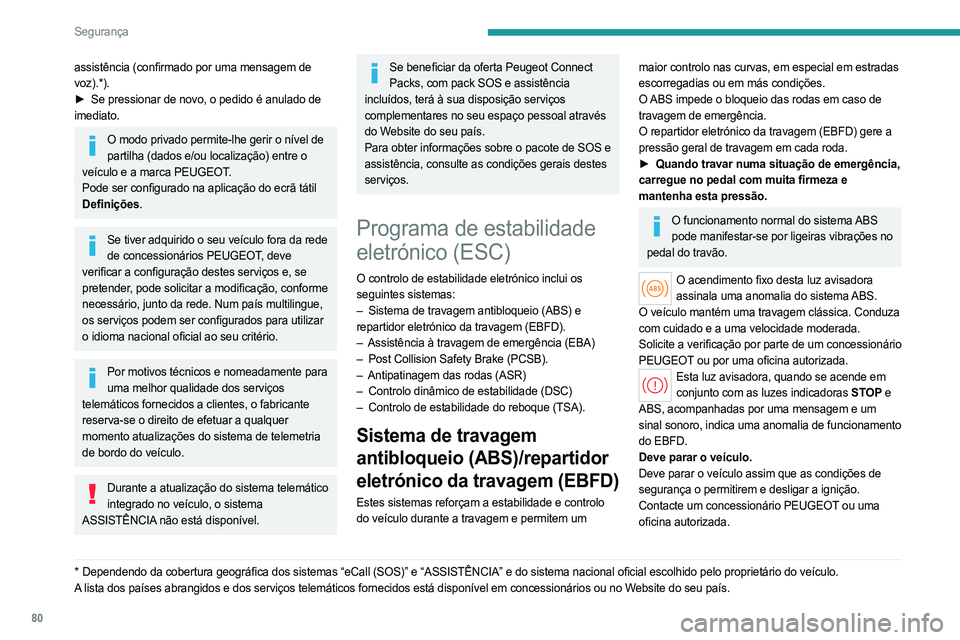 PEUGEOT 308 2023 Manual de utilização (in Portuguese) 80
Segurança
assistência (confirmado por uma mensagem de
voz).*).
►
Se pressionar de novo, o pedido é anulado de
imediato.
O modo privado permite-lhe gerir o nível de partilha (dados e/ou PEUGEOT 308 2023 Manual de utilização (in Portuguese) 80
Segurança
assistência (confirmado por uma mensagem de
voz).*).
►
Se pressionar de novo, o pedido é anulado de
imediato.
O modo privado permite-lhe gerir o nível de partilha (dados e/ou