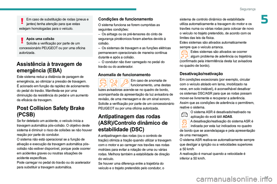 PEUGEOT 308 2023 Manual de utilização (in Portuguese) 81
Segurança
5Em caso de substituição de rodas (pneus e jantes) tenha atenção para que estas
estejam homologadas para o veículo.
Após uma colisão Solicite a verificação por parte de um
con PEUGEOT 308 2023 Manual de utilização (in Portuguese) 81
Segurança
5Em caso de substituição de rodas (pneus e jantes) tenha atenção para que estas
estejam homologadas para o veículo.
Após uma colisão Solicite a verificação por parte de um
con