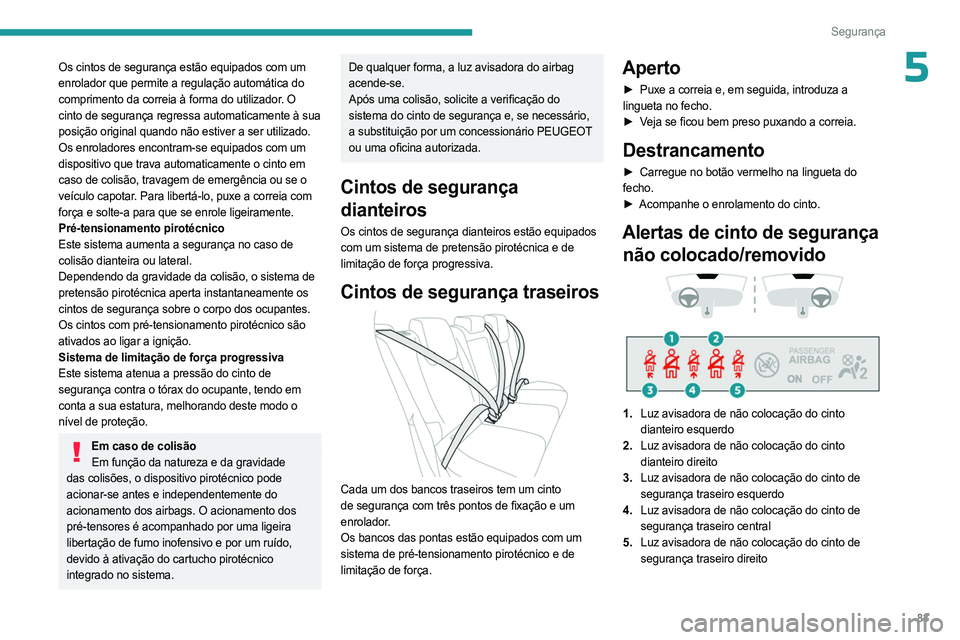 PEUGEOT 308 2023 Manual de utilização (in Portuguese) 83
Segurança
5Os cintos de segurança estão equipados com um
enrolador que permite a regulação automática do
comprimento da correia à forma do utilizador. O
cinto de segurança regressa autom PEUGEOT 308 2023 Manual de utilização (in Portuguese) 83
Segurança
5Os cintos de segurança estão equipados com um
enrolador que permite a regulação automática do
comprimento da correia à forma do utilizador. O
cinto de segurança regressa autom