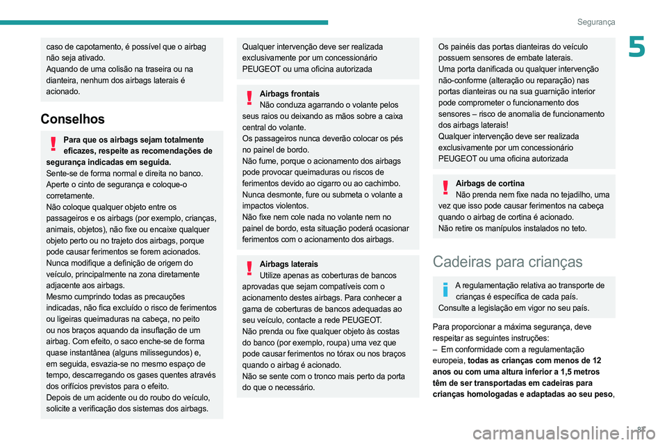 PEUGEOT 308 2023 Manual de utilização (in Portuguese) 87
Segurança
5caso de capotamento, é possível que o airbag
não seja ativado.
Aquando de uma colisão na traseira ou na
dianteira, nenhum dos airbags laterais é
acionado.
Conselhos
Para que os PEUGEOT 308 2023 Manual de utilização (in Portuguese) 87
Segurança
5caso de capotamento, é possível que o airbag
não seja ativado.
Aquando de uma colisão na traseira ou na
dianteira, nenhum dos airbags laterais é
acionado.
Conselhos
Para que os