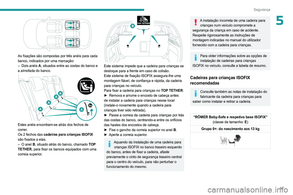 PEUGEOT 308 2023 Manual de utilização (in Portuguese) 91
Segurança
5
As fixações são compostas por três anéis para cada
banco, indicados por uma marcação:
–
Dois anéis
A, situados entre as costas do banco e
a almofada do banco.
Est PEUGEOT 308 2023 Manual de utilização (in Portuguese) 91
Segurança
5
As fixações são compostas por três anéis para cada
banco, indicados por uma marcação:
–
Dois anéis
A, situados entre as costas do banco e
a almofada do banco.
Est