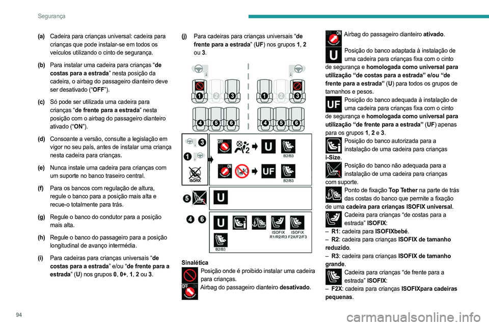 PEUGEOT 308 2023 Manual de utilização (in Portuguese) 94
Segurança
(a)Cadeira para crianças universal: cadeira para
crianças que pode instalar-se em todos os
veículos utilizando o cinto de segurança.
(b) Para instalar uma cadeira para crianças PEUGEOT 308 2023 Manual de utilização (in Portuguese) 94
Segurança
(a)Cadeira para crianças universal: cadeira para
crianças que pode instalar-se em todos os
veículos utilizando o cinto de segurança.
(b) Para instalar uma cadeira para crianças