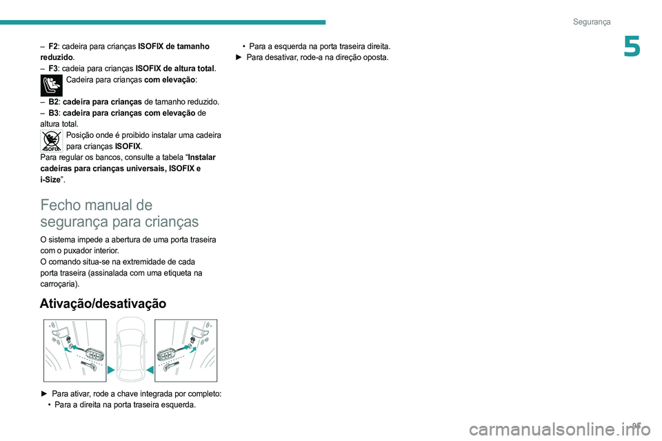 PEUGEOT 308 2023 Manual de utilização (in Portuguese) 95
Segurança
5– F2: cadeira para crianças ISOFIX de tamanho
reduzido.
–
F3
: cadeia para crianças ISOFIX de altura total.
Cadeira para crianças com elevação:
–
B2
: cadeira para c PEUGEOT 308 2023 Manual de utilização (in Portuguese) 95
Segurança
5– F2: cadeira para crianças ISOFIX de tamanho
reduzido.
–
F3
: cadeia para crianças ISOFIX de altura total.
Cadeira para crianças com elevação:
–
B2
: cadeira para c