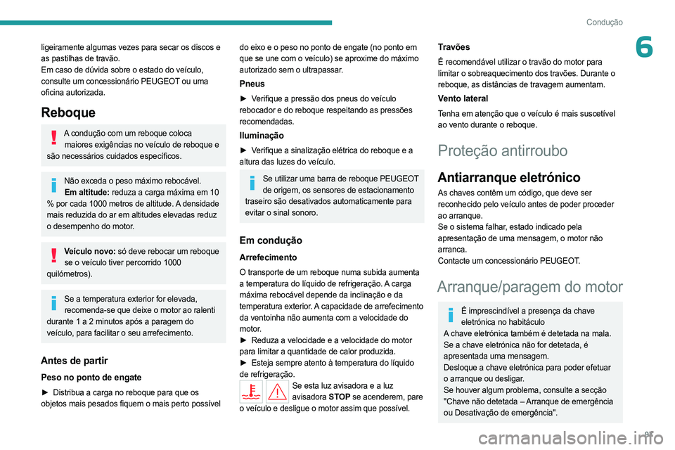 PEUGEOT 308 2023 Manual de utilização (in Portuguese) 97
Condução
6ligeiramente algumas vezes para secar os discos e
as pastilhas de travão.
Em caso de dúvida sobre o estado do veículo,
consulte um concessionário PEUGEOT ou uma
oficina autorizad PEUGEOT 308 2023 Manual de utilização (in Portuguese) 97
Condução
6ligeiramente algumas vezes para secar os discos e
as pastilhas de travão.
Em caso de dúvida sobre o estado do veículo,
consulte um concessionário PEUGEOT ou uma
oficina autorizad