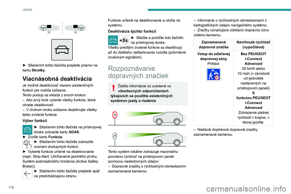 PEUGEOT 308 2023 Návod na použitie (in Slovakian) 11 6
Jazda
► Stlačením tohto tlačidla prejdete priamo na
kartu Skratky .
Viacnásobná deaktivácia
Je možné deaktivovať viacero asistenčných
funkcií pre vodiča súčasne.
Tento PEUGEOT 308 2023 Návod na použitie (in Slovakian) 11 6
Jazda
► Stlačením tohto tlačidla prejdete priamo na
kartu Skratky .
Viacnásobná deaktivácia
Je možné deaktivovať viacero asistenčných
funkcií pre vodiča súčasne.
Tento