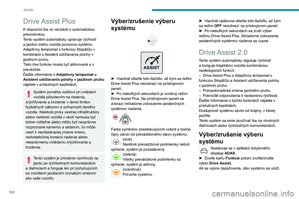 PEUGEOT 308 2023 Návod na použitie (in Slovakian) 124
Jazda
Drive Assist Plus
K dispozícii iba vo verziách s automatickou
prevodovkou.
Tento systém automaticky upravuje rýchlosť
a jazdnú dráhu vozidla pomocou systému
Adaptívny tempomat s PEUGEOT 308 2023 Návod na použitie (in Slovakian) 124
Jazda
Drive Assist Plus
K dispozícii iba vo verziách s automatickou
prevodovkou.
Tento systém automaticky upravuje rýchlosť
a jazdnú dráhu vozidla pomocou systému
Adaptívny tempomat s