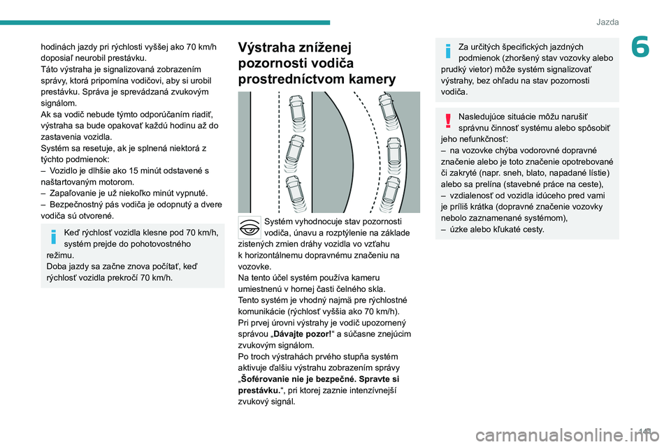 PEUGEOT 308 2023 Návod na použitie (in Slovakian) 141
Jazda
6hodinách jazdy pri rýchlosti vyššej ako 70 km/h
doposiaľ neurobil prestávku.
Táto výstraha je signalizovaná zobrazením
správy
, ktorá pripomína vodičovi, aby si urobil
pres PEUGEOT 308 2023 Návod na použitie (in Slovakian) 141
Jazda
6hodinách jazdy pri rýchlosti vyššej ako 70 km/h
doposiaľ neurobil prestávku.
Táto výstraha je signalizovaná zobrazením
správy
, ktorá pripomína vodičovi, aby si urobil
pres