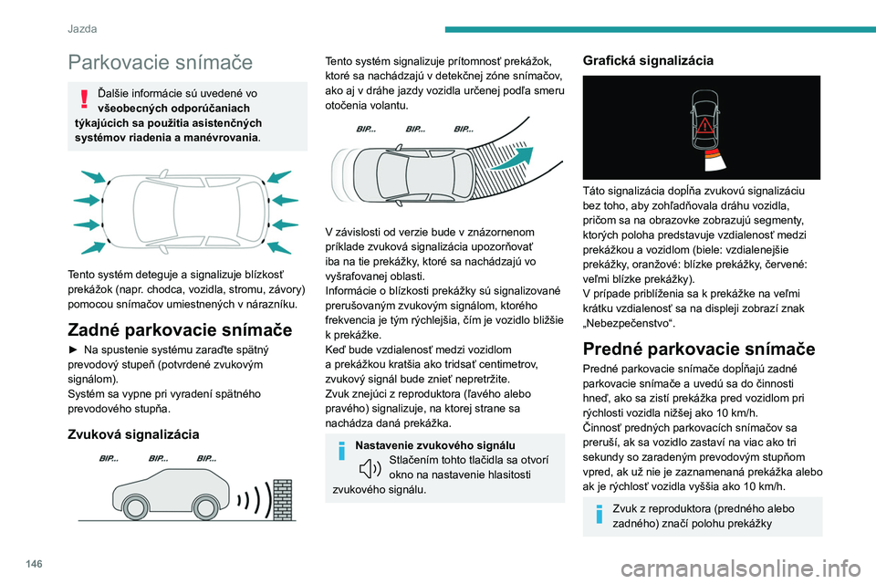 PEUGEOT 308 2023 Návod na použitie (in Slovakian) 146
Jazda
Parkovacie snímače
Ďalšie informácie sú uvedené vo
všeobecných odporúčaniach
týkajúcich sa použitia asistenčných
systémov riadenia a manévrovania .
Tento systém det PEUGEOT 308 2023 Návod na použitie (in Slovakian) 146
Jazda
Parkovacie snímače
Ďalšie informácie sú uvedené vo
všeobecných odporúčaniach
týkajúcich sa použitia asistenčných
systémov riadenia a manévrovania .
Tento systém det