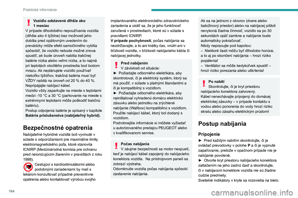 PEUGEOT 308 2023 Návod na použitie (in Slovakian) 164
Praktické informácie
Vozidlo odstavené dlhšie ako
1 mesiac
V prípade dlhodobého nepoužívania vozidla
(dlhšie ako 4 týždne) bez možnosti jeho
dobitia pred opätovným uvedením do
PEUGEOT 308 2023 Návod na použitie (in Slovakian) 164
Praktické informácie
Vozidlo odstavené dlhšie ako
1 mesiac
V prípade dlhodobého nepoužívania vozidla
(dlhšie ako 4 týždne) bez možnosti jeho
dobitia pred opätovným uvedením do