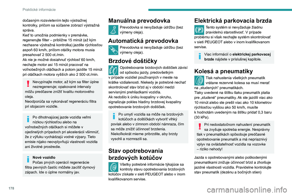 PEUGEOT 308 2023 Návod na použitie (in Slovakian) 178
Praktické informácie
dočasným rozsvietením tejto výstražnej
kontrolky, pričom sa súčasne zobrazí výstražná
správa.
Keď to umožnia podmienky v premávke,
regenerujte filter – PEUGEOT 308 2023 Návod na použitie (in Slovakian) 178
Praktické informácie
dočasným rozsvietením tejto výstražnej
kontrolky, pričom sa súčasne zobrazí výstražná
správa.
Keď to umožnia podmienky v premávke,
regenerujte filter –