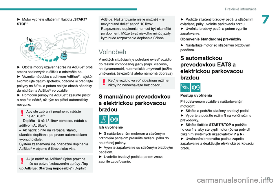 PEUGEOT 308 2023 Návod na použitie (in Slovakian) 181
Praktické informácie
7► Motor vypnete stlačením tlačidla „ST ART/
STOP“.
► Otočte modrý uzáver nádrže na AdBlue® proti
smeru hodinových ručičiek a odstráňte ho.
►
PEUGEOT 308 2023 Návod na použitie (in Slovakian) 181
Praktické informácie
7► Motor vypnete stlačením tlačidla „ST ART/
STOP“.
► Otočte modrý uzáver nádrže na AdBlue® proti
smeru hodinových ručičiek a odstráňte ho.
►