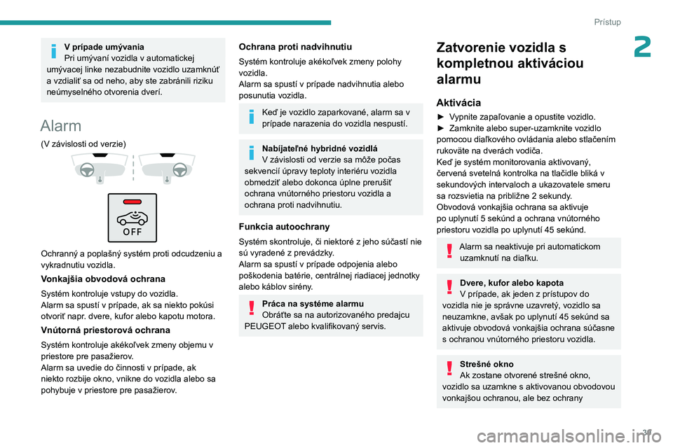 PEUGEOT 308 2023 Návod na použitie (in Slovakian) 39
Prístup
2V prípade umývania
Pri umývaní vozidla v automatickej
umývacej linke nezabudnite vozidlo uzamknúť
a vzdialiť sa od neho, aby ste zabránili riziku
neúmyselného otvorenia dver PEUGEOT 308 2023 Návod na použitie (in Slovakian) 39
Prístup
2V prípade umývania
Pri umývaní vozidla v automatickej
umývacej linke nezabudnite vozidlo uzamknúť
a vzdialiť sa od neho, aby ste zabránili riziku
neúmyselného otvorenia dver