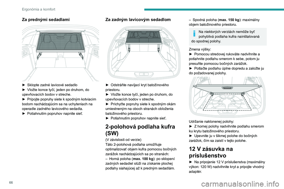 PEUGEOT 308 2023 Návod na použitie (in Slovakian) 66
Ergonómia a komfort
Za prednými sedadlami
► Sklopte zadné lavicové sedadlo
► Vložte konce tyčí, jeden po druhom, do
upevňovacích bodov v streche.
►
Pripojte popruhy siete k sp PEUGEOT 308 2023 Návod na použitie (in Slovakian) 66
Ergonómia a komfort
Za prednými sedadlami
► Sklopte zadné lavicové sedadlo
► Vložte konce tyčí, jeden po druhom, do
upevňovacích bodov v streche.
►
Pripojte popruhy siete k sp