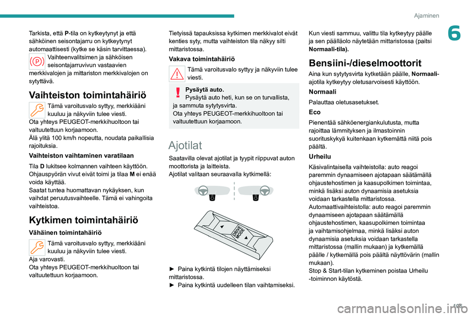 PEUGEOT 308 2023  Omistajan Käsikirja (in Finnish) 105
Ajaminen
6Tarkista, että P-tila on kytkeytynyt ja että 
sähköinen seisontajarru on kytkeytynyt 
automaattisesti (kytke se käsin tarvittaessa).
Vaihteenvalitsimen ja sähköisen 
seisontajarru