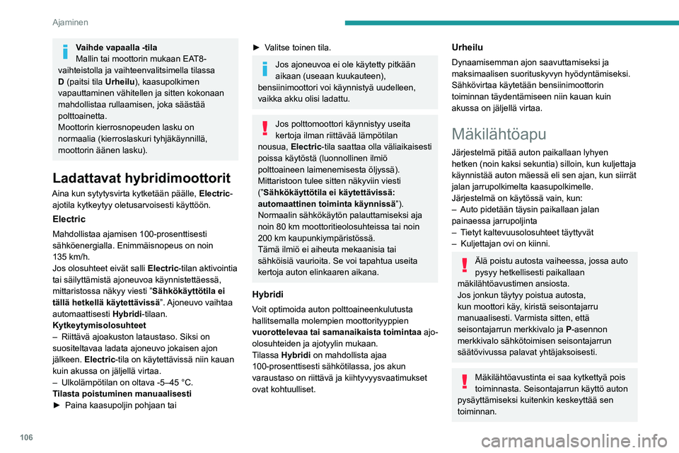 PEUGEOT 308 2023  Omistajan Käsikirja (in Finnish) 106
Ajaminen
Vaihde vapaalla -tila
Mallin tai moottorin mukaan EAT8-
vaihteistolla ja vaihteenvalitsimella tilassa 
D (paitsi tila
  Urheilu), kaasupolkimen 
vapauttaminen vähitellen ja sitten kokona