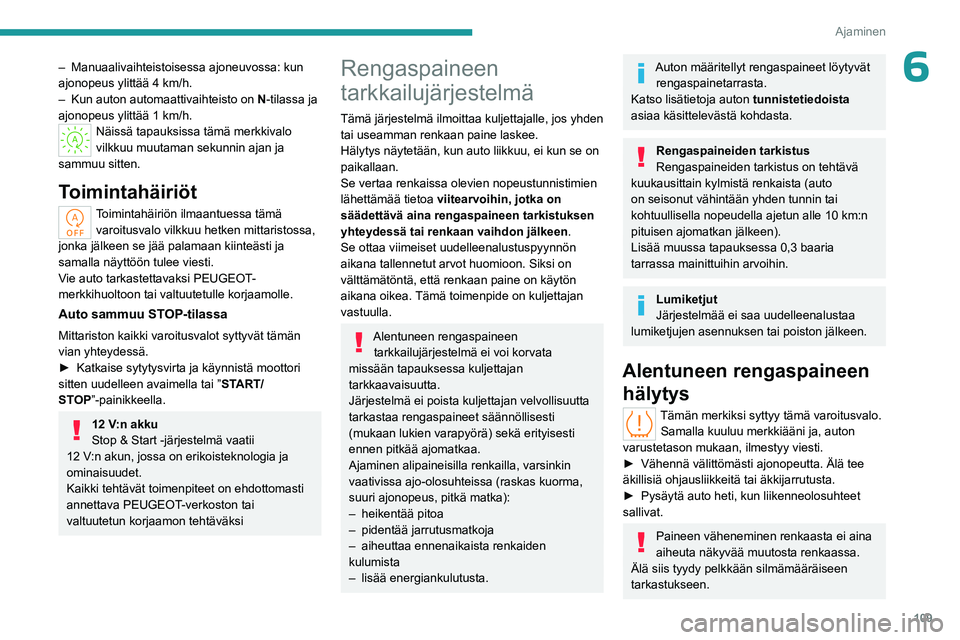 PEUGEOT 308 2023  Omistajan Käsikirja (in Finnish) 109
Ajaminen
6– Manuaalivaihteistoisessa ajoneuvossa: kun 
ajonopeus ylittää 4 km/h.
–
 
Kun auton automaattivaihteisto on  N

-tilassa ja 
ajonopeus ylittää 1
  km/h.
Näissä tapauksissa tä