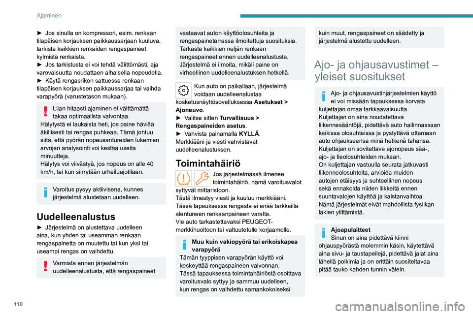 PEUGEOT 308 2023  Omistajan Käsikirja (in Finnish) 11 0
Ajaminen
►  Jos sinulla on kompressori, esim. renkaan tilapäisen korjauksen paikkaussarjaan kuuluva, 
tarkista kaikkien renkaiden rengaspaineet 
kylmistä renkaista.
► Jos 