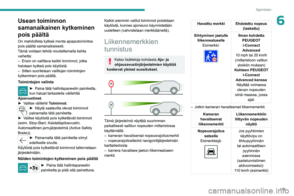 PEUGEOT 308 2023  Omistajan Käsikirja (in Finnish) 11 3
Ajaminen
6Usean toiminnon 
samanaikainen kytkeminen 
pois päältä
On mahdollista kytkeä monta ajoaputoimintoa 
pois päältä samanaikaisesti.
Tämä voidaan tehdä noudattamalla kahta 
vaihet