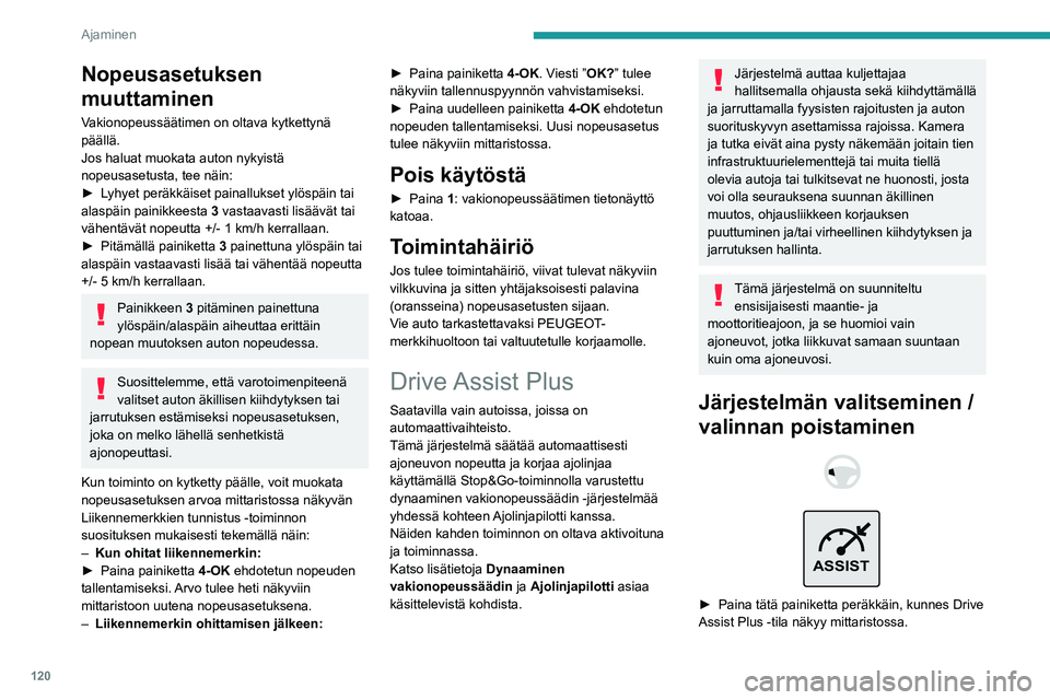 PEUGEOT 308 2023 Omistajan Käsikirja (in Finnish) 120
Ajaminen
Nopeusasetuksen
muuttaminen
Vakionopeussäätimen on oltava kytkettynä
päällä.
Jos haluat muokata auton nykyistä
nopeusasetusta, tee näin:
► Lyhyet peräkkäiset pain PEUGEOT 308 2023 Omistajan Käsikirja (in Finnish) 120
Ajaminen
Nopeusasetuksen
muuttaminen
Vakionopeussäätimen on oltava kytkettynä
päällä.
Jos haluat muokata auton nykyistä
nopeusasetusta, tee näin:
► Lyhyet peräkkäiset pain