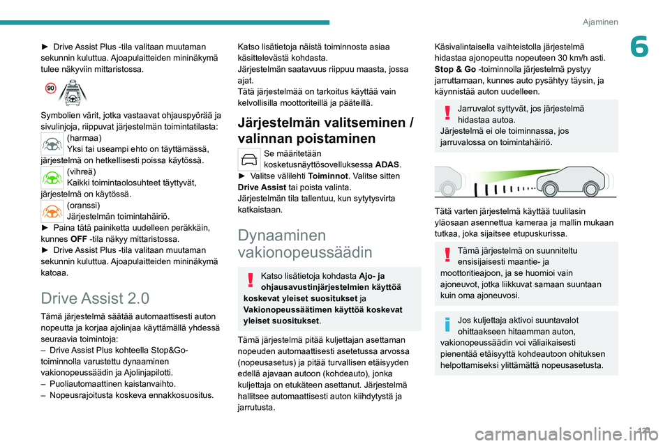PEUGEOT 308 2023 Omistajan Käsikirja (in Finnish) 121
Ajaminen
6► Drive Assist Plus -tila valitaan muutaman sekunnin kuluttua.
Ajoapulaitteiden mininäkymä
tulee näkyviin mittaristossa.
Symbolien värit, jotka vastaav PEUGEOT 308 2023 Omistajan Käsikirja (in Finnish) 121
Ajaminen
6► Drive Assist Plus -tila valitaan muutaman sekunnin kuluttua.
Ajoapulaitteiden mininäkymä
tulee näkyviin mittaristossa.
Symbolien värit, jotka vastaav