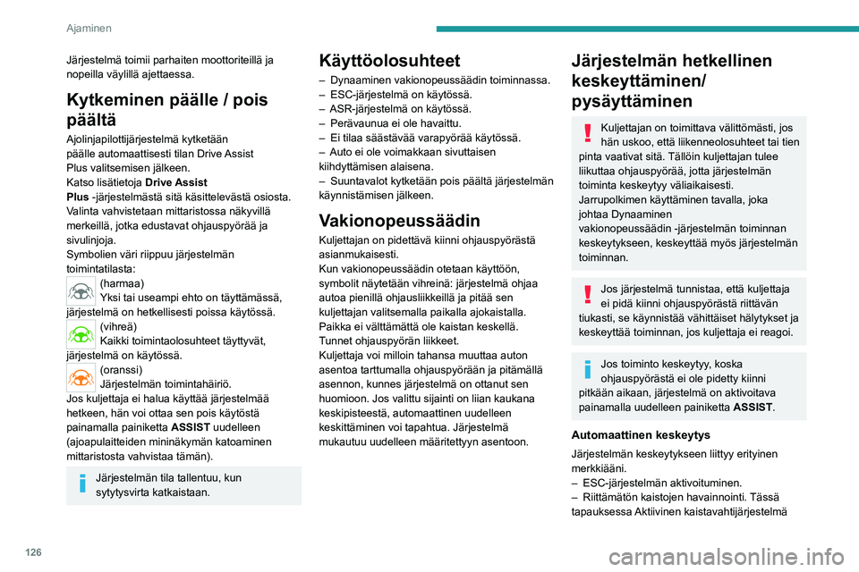 PEUGEOT 308 2023 Omistajan Käsikirja (in Finnish) 126
Ajaminen
Järjestelmä toimii parhaiten moottoriteillä ja
nopeilla väylillä ajettaessa.
Kytkeminen päälle / pois
päältä
Ajolinjapilottijärjestelmä kytketään
päälle automaattisesti PEUGEOT 308 2023 Omistajan Käsikirja (in Finnish) 126
Ajaminen
Järjestelmä toimii parhaiten moottoriteillä ja
nopeilla väylillä ajettaessa.
Kytkeminen päälle / pois
päältä
Ajolinjapilottijärjestelmä kytketään
päälle automaattisesti