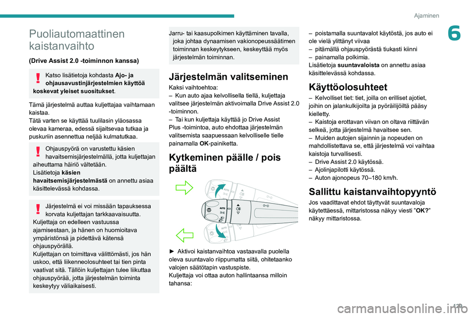 PEUGEOT 308 2023  Omistajan Käsikirja (in Finnish) 129
Ajaminen
6Puoliautomaattinen 
kaistanvaihto
(Drive Assist 2.0  -toiminnon kanssa)
Katso lisätietoja kohdasta  Ajo- ja 
ohjausavustinjärjestelmien käyttöä 
koskevat yleiset suositukset .
Täm