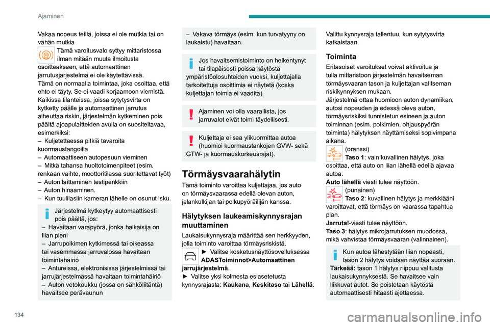 PEUGEOT 308 2023  Omistajan Käsikirja (in Finnish) 134
Ajaminen
Vakaa nopeus teillä, joissa ei ole mutkia tai on 
vähän mutkia
Tämä varoitusvalo syttyy mittaristossa ilman mitään muuta ilmoitusta 
osoittaakseen, että automaattinen 
jarrutusjä