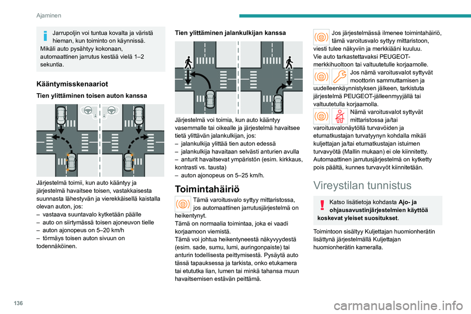PEUGEOT 308 2023  Omistajan Käsikirja (in Finnish) 136
Ajaminen
Jarrupoljin voi tuntua kovalta ja väristä 
hieman, kun toiminto on käynnissä.
Mikäli auto pysähtyy kokonaan, 
automaattinen jarrutus kestää vielä 1–2 
sekuntia.
Kääntymissken