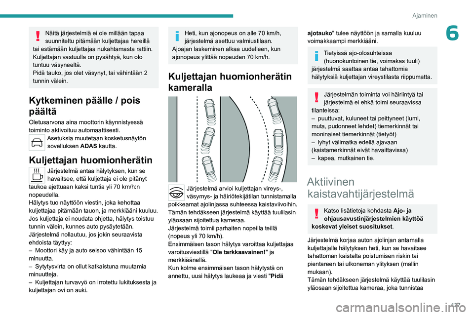 PEUGEOT 308 2023  Omistajan Käsikirja (in Finnish) 137
Ajaminen
6Näitä järjestelmiä ei ole millään tapaa 
suunniteltu pitämään kuljettajaa hereillä 
tai estämään kuljettajaa nukahtamasta rattiin. 
Kuljettajan vastuulla on pysähtyä, kun 