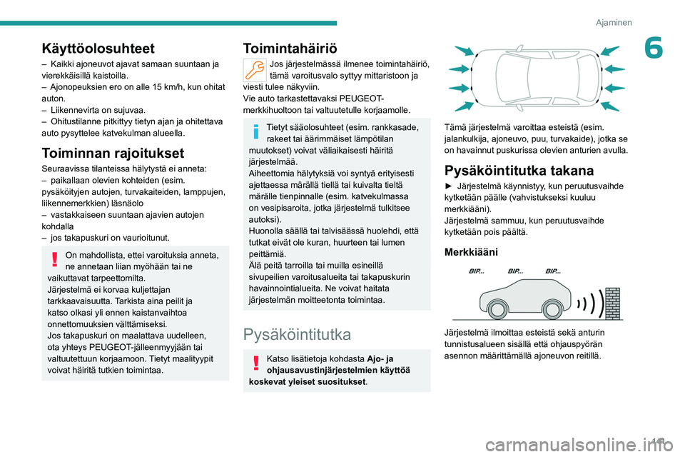 PEUGEOT 308 2023 Omistajan Käsikirja (in Finnish) 141
Ajaminen
6Käyttöolosuhteet
– Kaikki ajoneuvot ajavat samaan suuntaan ja
vierekkäisillä kaistoilla.
–
Ajonopeuksien ero on alle 15 km/h, kun ohitat
auton.
–
Liikennevirta on sujuva PEUGEOT 308 2023 Omistajan Käsikirja (in Finnish) 141
Ajaminen
6Käyttöolosuhteet
– Kaikki ajoneuvot ajavat samaan suuntaan ja
vierekkäisillä kaistoilla.
–
Ajonopeuksien ero on alle 15 km/h, kun ohitat
auton.
–
Liikennevirta on sujuva