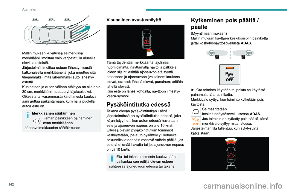 PEUGEOT 308 2023 Omistajan Käsikirja (in Finnish) 142
Ajaminen
Mallin mukaan kuvatussa esimerkissä
merkkiääni ilmoittaa vain varjostetulla alueella
olevista esteistä.
Järjestelmä ilmoittaa esteen lähestymisestä
katkonaisella merkkiääne PEUGEOT 308 2023 Omistajan Käsikirja (in Finnish) 142
Ajaminen
Mallin mukaan kuvatussa esimerkissä
merkkiääni ilmoittaa vain varjostetulla alueella
olevista esteistä.
Järjestelmä ilmoittaa esteen lähestymisestä
katkonaisella merkkiääne