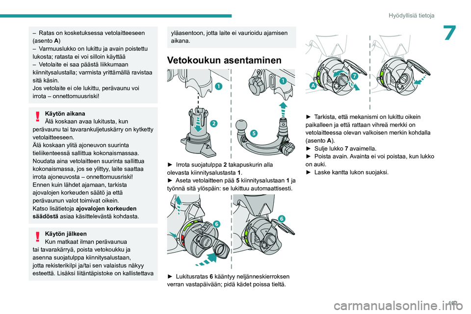 PEUGEOT 308 2023 Omistajan Käsikirja (in Finnish) 163
Hyödyllisiä tietoja
7– Ratas on kosketuksessa vetolaitteeseen
(asento A)
–
V
armuuslukko on lukittu ja avain poistettu
lukosta; ratasta ei voi silloin käyttää
–
V
etolaite ei s PEUGEOT 308 2023 Omistajan Käsikirja (in Finnish) 163
Hyödyllisiä tietoja
7– Ratas on kosketuksessa vetolaitteeseen
(asento A)
–
V
armuuslukko on lukittu ja avain poistettu
lukosta; ratasta ei voi silloin käyttää
–
V
etolaite ei s