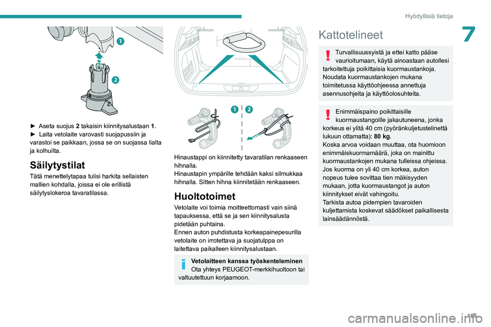 PEUGEOT 308 2023 Omistajan Käsikirja (in Finnish) 165
Hyödyllisiä tietoja
7
►  Aseta suojus 2 takaisin kiinnitysalustaan 1 .
►  Laita   vetolaite   varovasti   suojapussiin   ja  
varastoi se paikkaan, jossa se on suojassa l PEUGEOT 308 2023 Omistajan Käsikirja (in Finnish) 165
Hyödyllisiä tietoja
7
►  Aseta suojus 2 takaisin kiinnitysalustaan 1 .
►  Laita   vetolaite   varovasti   suojapussiin   ja  
varastoi se paikkaan, jossa se on suojassa l