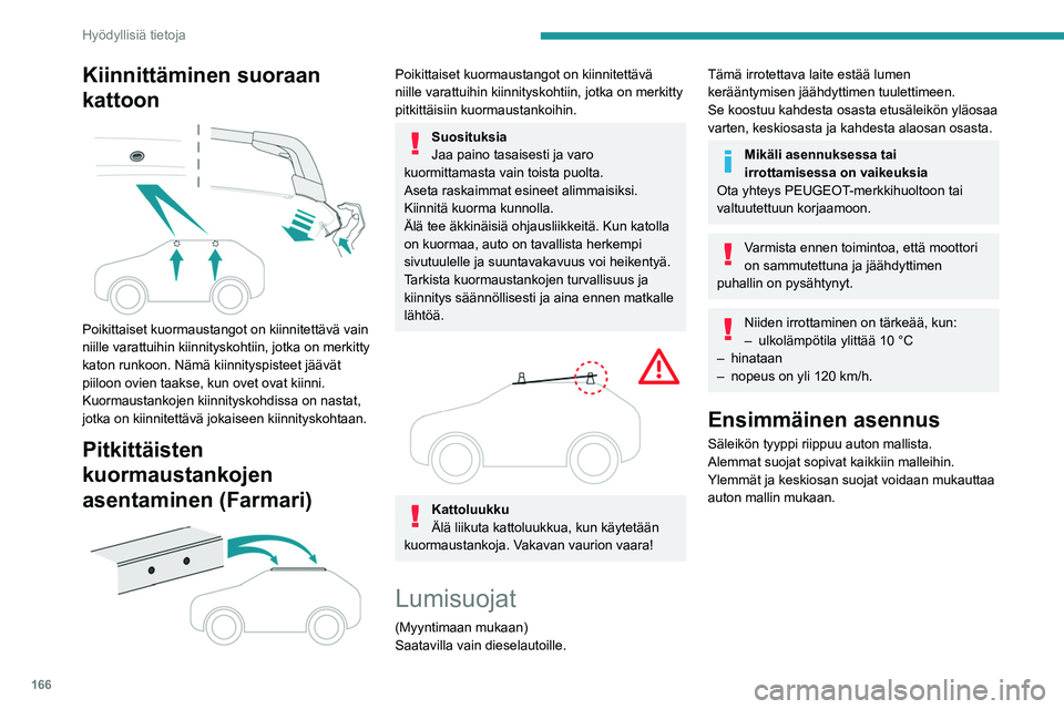 PEUGEOT 308 2023 Omistajan Käsikirja (in Finnish) 166
Hyödyllisiä tietoja
Kiinnittäminen suoraan
kattoon
Poikittaiset kuormaustangot on kiinnitettävä vain
niille varattuihin kiinnityskohtiin, jotka on merkitty
katon runkoon. Nämä kiinni PEUGEOT 308 2023 Omistajan Käsikirja (in Finnish) 166
Hyödyllisiä tietoja
Kiinnittäminen suoraan
kattoon
Poikittaiset kuormaustangot on kiinnitettävä vain
niille varattuihin kiinnityskohtiin, jotka on merkitty
katon runkoon. Nämä kiinni