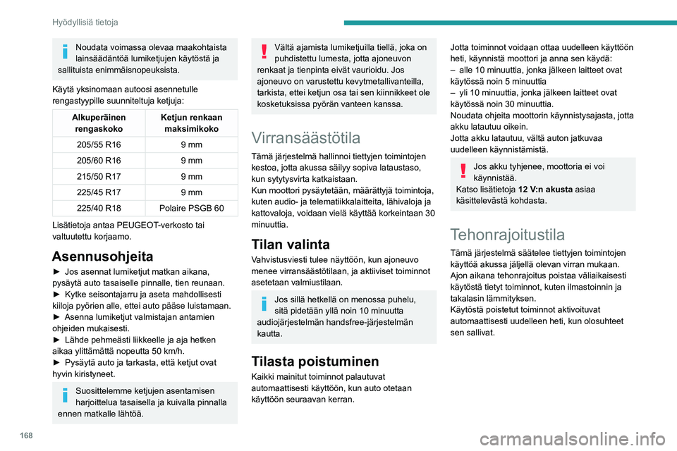 PEUGEOT 308 2023 Omistajan Käsikirja (in Finnish) 168
Hyödyllisiä tietoja
Noudata voimassa olevaa maakohtaista
lainsäädäntöä lumiketjujen käytöstä ja
sallituista enimmäisnopeuksista.
Käytä yksinomaan autoosi asennetulle
rengastyypille PEUGEOT 308 2023 Omistajan Käsikirja (in Finnish) 168
Hyödyllisiä tietoja
Noudata voimassa olevaa maakohtaista
lainsäädäntöä lumiketjujen käytöstä ja
sallituista enimmäisnopeuksista.
Käytä yksinomaan autoosi asennetulle
rengastyypille