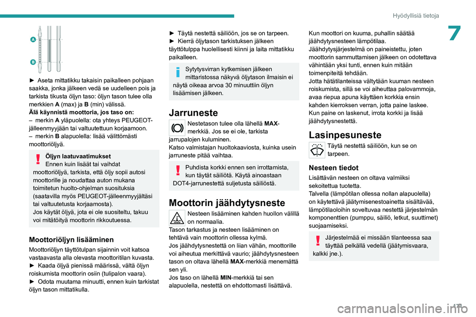 PEUGEOT 308 2023 Omistajan Käsikirja (in Finnish) 171
Hyödyllisiä tietoja
7
►  Aseta mittatikku takaisin paikalleen pohjaan saakka, jonka jälkeen vedä se uudelleen pois ja
tarkista tikusta öljyn taso: öljyn tason tulee olla
me PEUGEOT 308 2023 Omistajan Käsikirja (in Finnish) 171
Hyödyllisiä tietoja
7
►  Aseta mittatikku takaisin paikalleen pohjaan saakka, jonka jälkeen vedä se uudelleen pois ja
tarkista tikusta öljyn taso: öljyn tason tulee olla
me