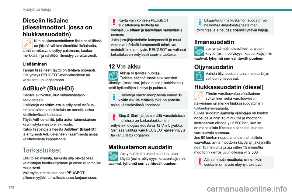 PEUGEOT 308 2023 Omistajan Käsikirja (in Finnish) 172
Hyödyllisiä tietoja
Dieselin lisäaine
(dieselmoottori, jossa on
hiukkassuodatin)
Kun hiukkassuodattimen lisäainesäiliössä
on jäljellä vähimmäismäärä lisäainetta,
tämä varoitus PEUGEOT 308 2023 Omistajan Käsikirja (in Finnish) 172
Hyödyllisiä tietoja
Dieselin lisäaine
(dieselmoottori, jossa on
hiukkassuodatin)
Kun hiukkassuodattimen lisäainesäiliössä
on jäljellä vähimmäismäärä lisäainetta,
tämä varoitus