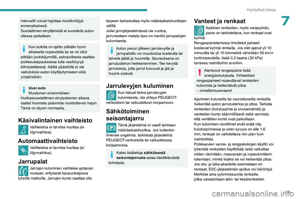 PEUGEOT 308 2023 Omistajan Käsikirja (in Finnish) 173
Hyödyllisiä tietoja
7intervallit voivat hajottaa moottoriöljyä
ennenaikaisesti.
Suodattimen elvyttämistä ei suositella auton
ollessa paikallaan.
Kun autolla on ajettu pitkään hyvin
alha PEUGEOT 308 2023 Omistajan Käsikirja (in Finnish) 173
Hyödyllisiä tietoja
7intervallit voivat hajottaa moottoriöljyä
ennenaikaisesti.
Suodattimen elvyttämistä ei suositella auton
ollessa paikallaan.
Kun autolla on ajettu pitkään hyvin
alha