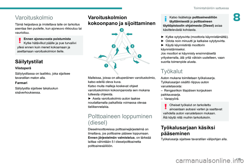 PEUGEOT 308 2023  Omistajan Käsikirja (in Finnish) 179
Toimintahäiriön sattuessa
8Varoituskolmio
Tämä heijastava ja irrotettava laite on tarkoitus 
asentaa tien puolelle, kun ajoneuvo rikkoutuu tai 
vaurioituu.
Ennen ajoneuvosta poistumista
Kytke 
