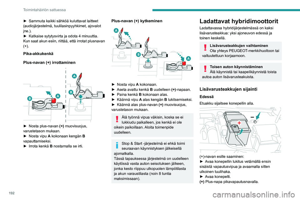 PEUGEOT 308 2023  Omistajan Käsikirja (in Finnish) 192
Toimintahäiriön sattuessa
►  Sammuta kaikki sähköä kuluttavat laitteet (audiojärjestelmä, tuulilasinpyyhkimet, ajovalot 
jne.).
► Katkaise   sytytysvirta   ja   odot