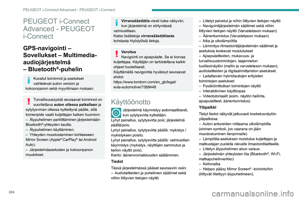 PEUGEOT 308 2023  Omistajan Käsikirja (in Finnish) 204
PEUGEOT i-Connect Advanced - PEUGEOT i-Connect
PEUGEOT i-Connect 
Advanced - PEUGEOT 
i-Connect
GPS-navigointi – 
Sovellukset – Multimedia-
audiojärjestelmä 
– Bluetooth
®-puhelin
Kuvatut