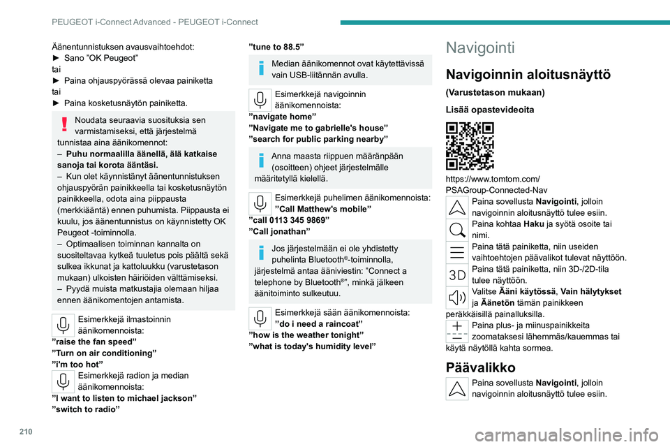 PEUGEOT 308 2023  Omistajan Käsikirja (in Finnish) 210
PEUGEOT i-Connect Advanced - PEUGEOT i-Connect
Äänentunnistuksen avausvaihtoehdot:
►  Sano  ”OK   Peugeot”
tai
►  Paina
  ohjauspyörässä   olevaa   painiketta
tai
► 