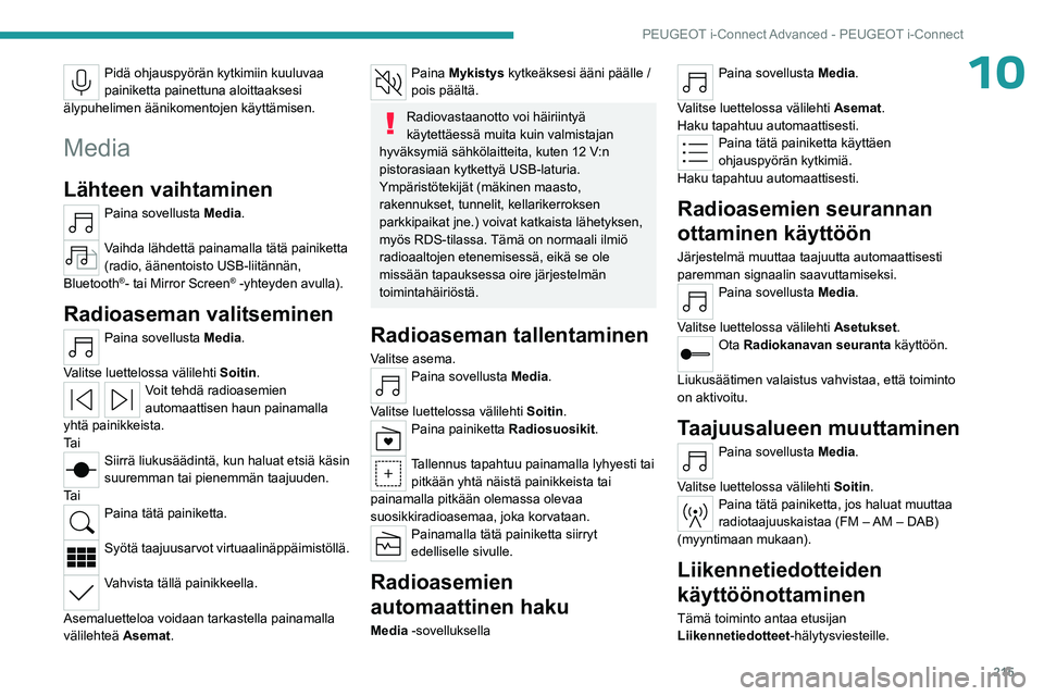PEUGEOT 308 2023  Omistajan Käsikirja (in Finnish) 215
PEUGEOT i-Connect Advanced - PEUGEOT i-Connect
10Pidä ohjauspyörän kytkimiin kuuluvaa 
painiketta painettuna aloittaaksesi 
älypuhelimen äänikomentojen käyttämisen.
Media
Lähteen vaihtami